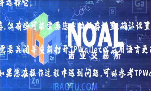 要将TPWallet更改为中文，您可以按照以下步骤进行操作：

1. **打开TPWallet**：首先，确保您已经安装并打开了TPWallet应用程序。

2. **进入设置**：在应用程序的主界面，寻找一个通常以齿轮图标表示的“设置”选项，点击进入。

3. **选择语言**：在设置菜单中，找到“语言”或“Language”选项。根据您的应用版本，可能会有所不同。

4. **更改为中文**：在语言选择列表中，找到“中文”并选择它。

5. **保存设置**：有些应用在切换语言后会自动保存，但有些可能需要您手动保存设置。确认设置后，返回主界面。

6. **重启应用（如有必要）**：在某些情况下，您可能需要关闭并重新打开TPWallet以应用语言更改。

完成以上步骤后，TPWallet应该会显示为中文界面。如果您在操作过程中遇到问题，可以参考TPWallet的官方帮助文档或联系客服寻求进一步的支持。