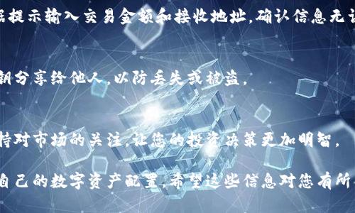 要查看TPWallet中的币种，您可以按照以下步骤进行操作。TPWallet是一个多链数字货币钱包，允许用户管理和交易多种加密资产。以下是具体的查看方法和相关操作。

1. 下载和安装TPWallet
首先，确保您已经在手机上下载并安装了TPWallet应用程序。它支持Android和iOS设备，您可以在各大应用商店找到。

2. 创建或导入钱包
打开应用后，您可以选择创建一个新的钱包或导入已存在的钱包。如果是第一次使用，请务必保存好您的助记词或私钥，确保钱包安全。导入时，请确保输入的助记词或私钥是正确的。

3. 查看资产
在TPWallet的主界面，您可以直接看到自己的资产情况。点击“资产”标签，您将看到所持有的所有币种列表，包括主流数字货币和其他支持的资产。

4. 添加或管理币种
如果您想要查看某个特定币种而它未在列表中显示，可以通过以下步骤添加：在资产页面，可能会有一个“添加币种”或者“管理币种”的选项，点击后输入币种的合约地址或选择相应的选项添加。

5. 查看币种详情
在币种列表中，点击任意一个币种，您将进入该币种的详情页面。在这里，您可以看到当前的价格、涨跌幅、持有数量以及交易历史等信息。

6. 进行交易
如果您想要交易或发送某种币种，点击该币种的“发送”或“交易”按钮，根据提示输入交易金额和接收地址，确认信息无误后进行交易。

7. 保持钱包安全
务必注意，使用TPWallet时要定期备份钱包信息，不要轻易将助记词或私钥分享给他人，以防丢失或被盗。

8. 了解更多市场动态
TPWallet还提供一些市场动态和资讯，您可以在应用中找到相关链接，保持对市场的关注，让您的投资决策更加明智。

通过以上步骤，您可以轻松查看并管理TPWallet中的所有币种，合理规划自己的数字资产配置。希望这些信息对您有所帮助！如需更多详细操作，欢迎随时询问。